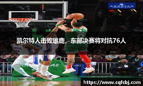 凯尔特人击败雄鹿，东部决赛将对抗76人
