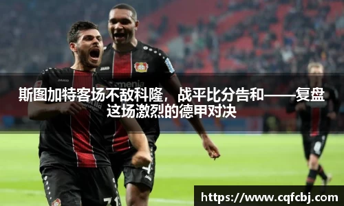 斯图加特客场不敌科隆，战平比分告和——复盘这场激烈的德甲对决